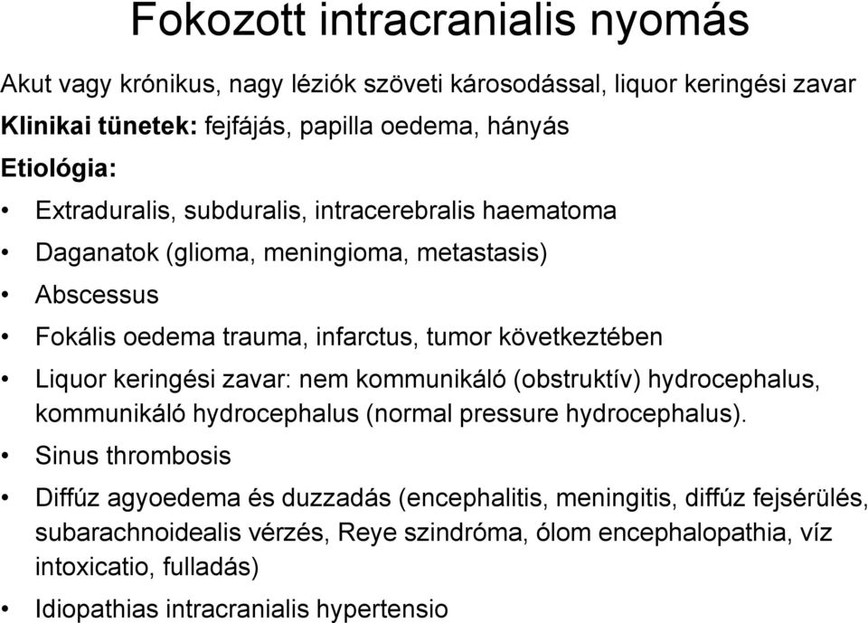 keringési zavar: nem kommunikáló (obstruktív) hydrocephalus, kommunikáló hydrocephalus (normal pressure hydrocephalus).