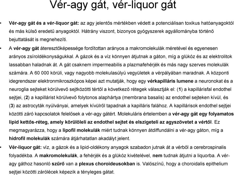 A vér-agy gát áteresztőképessége fordítottan arányos a makromolekulák méretével és egyenesen arányos zsíroldékonyságukkal.