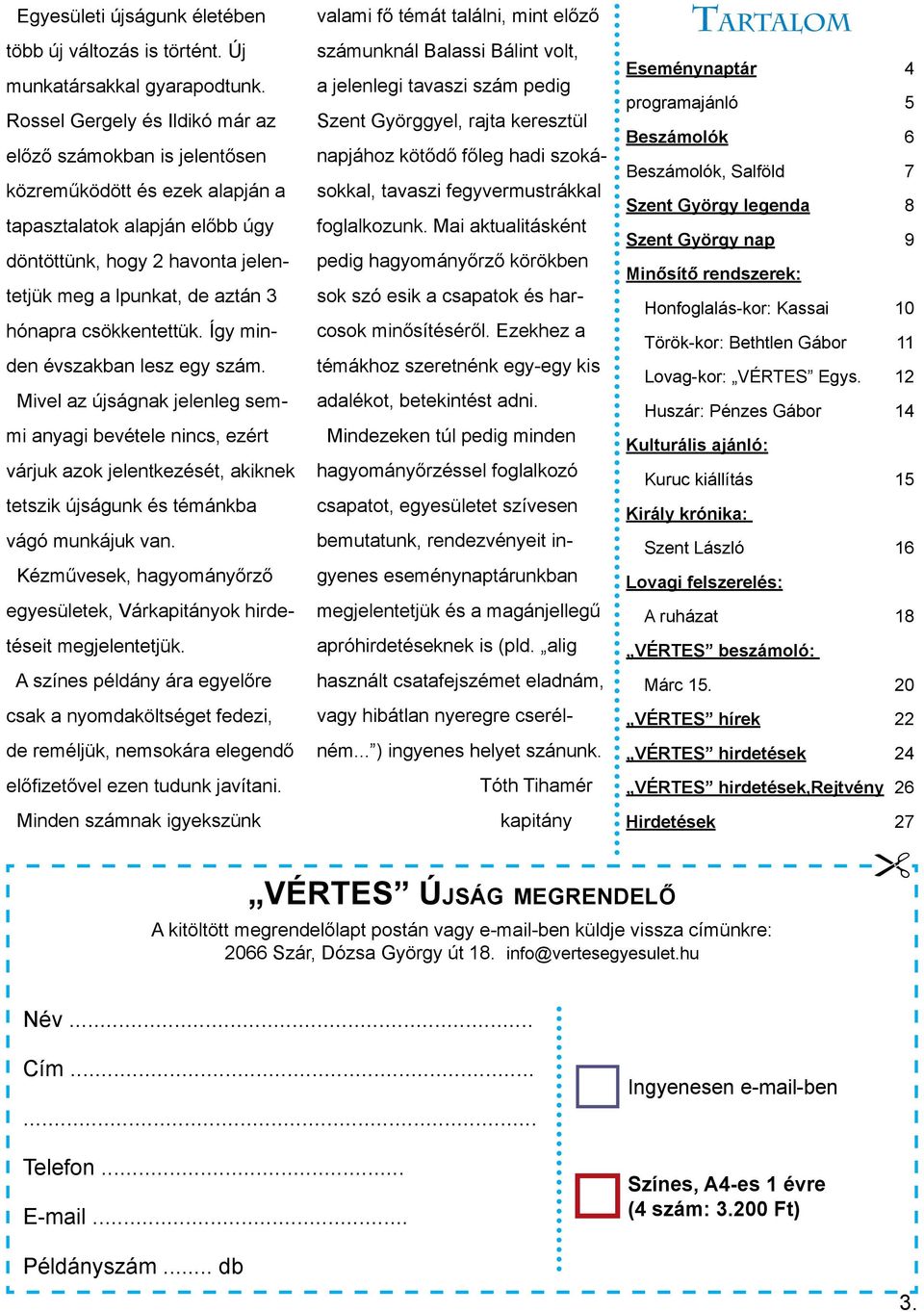 csökkentettük. Így minden évszakban lesz egy szám. Mivel az újságnak jelenleg semmi anyagi bevétele nincs, ezért várjuk azok jelentkezését, akiknek tetszik újságunk és témánkba vágó munkájuk van.