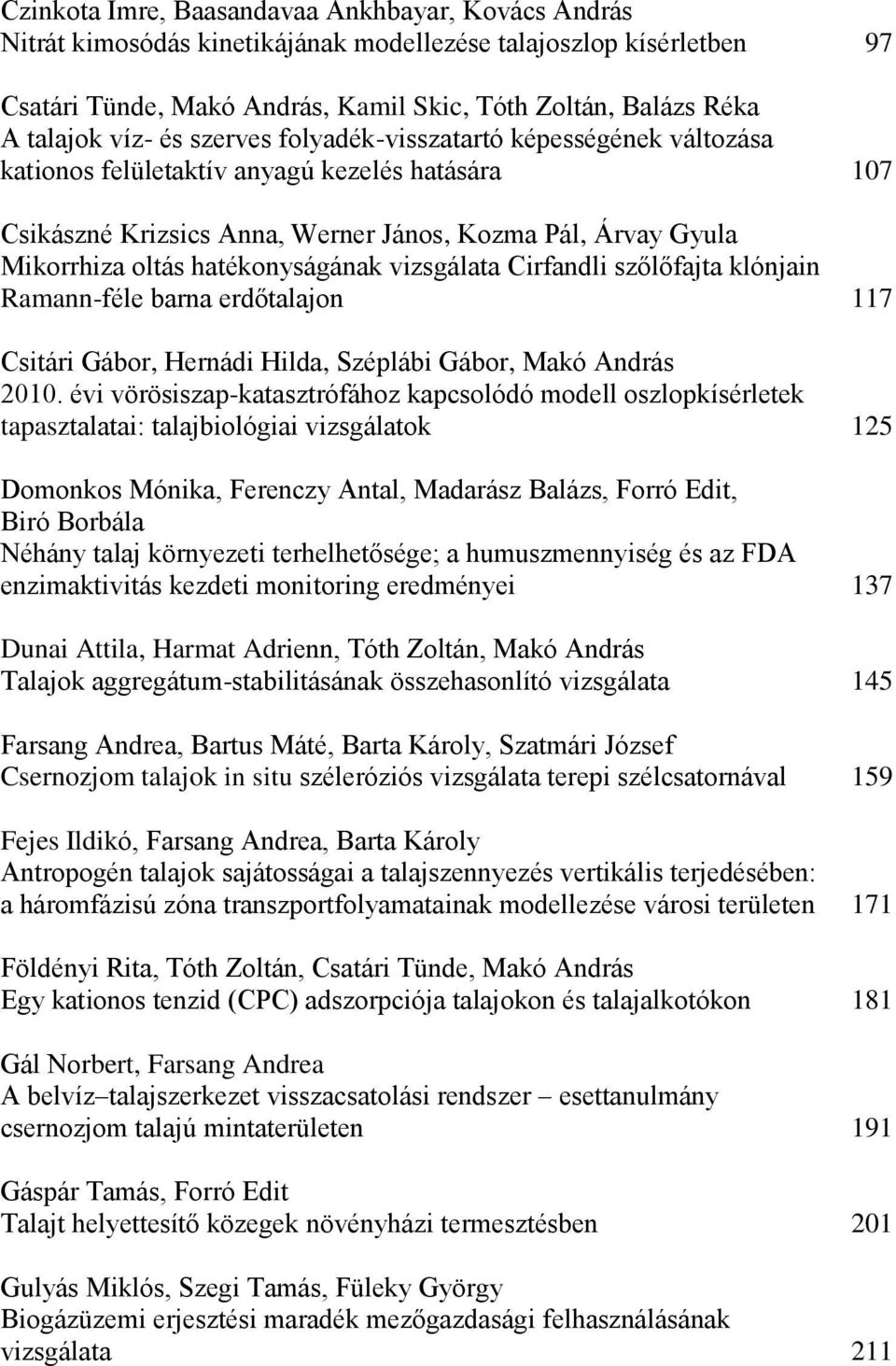 hatékonyságának vizsgálata Cirfandli szőlőfajta klónjain Ramann-féle barna erdőtalajon 117 Csitári Gábor, Hernádi Hilda, Széplábi Gábor, Makó András 2010.