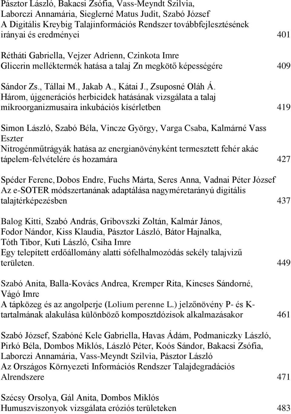 Három, újgenerációs herbicidek hatásának vizsgálata a talaj mikroorganizmusaira inkubációs kísérletben 419 Simon László, Szabó Béla, Vincze György, Varga Csaba, Kalmárné Vass Eszter Nitrogénműtrágyák