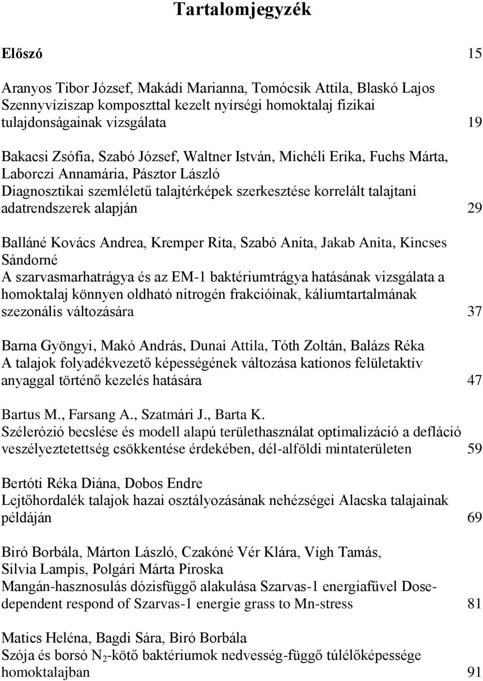 Balláné Kovács Andrea, Kremper Rita, Szabó Anita, Jakab Anita, Kincses Sándorné A szarvasmarhatrágya és az EM-1 baktériumtrágya hatásának vizsgálata a homoktalaj könnyen oldható nitrogén frakcióinak,