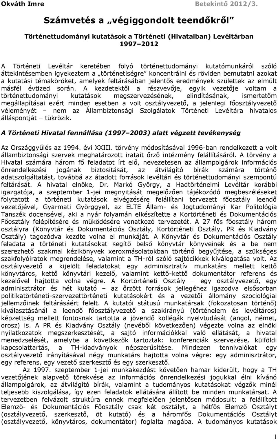 áttekintésemben igyekeztem a történetiségre koncentrálni és röviden bemutatni azokat a kutatási témaköröket, amelyek feltárásában jelentős eredmények születtek az elmúlt másfél évtized során.