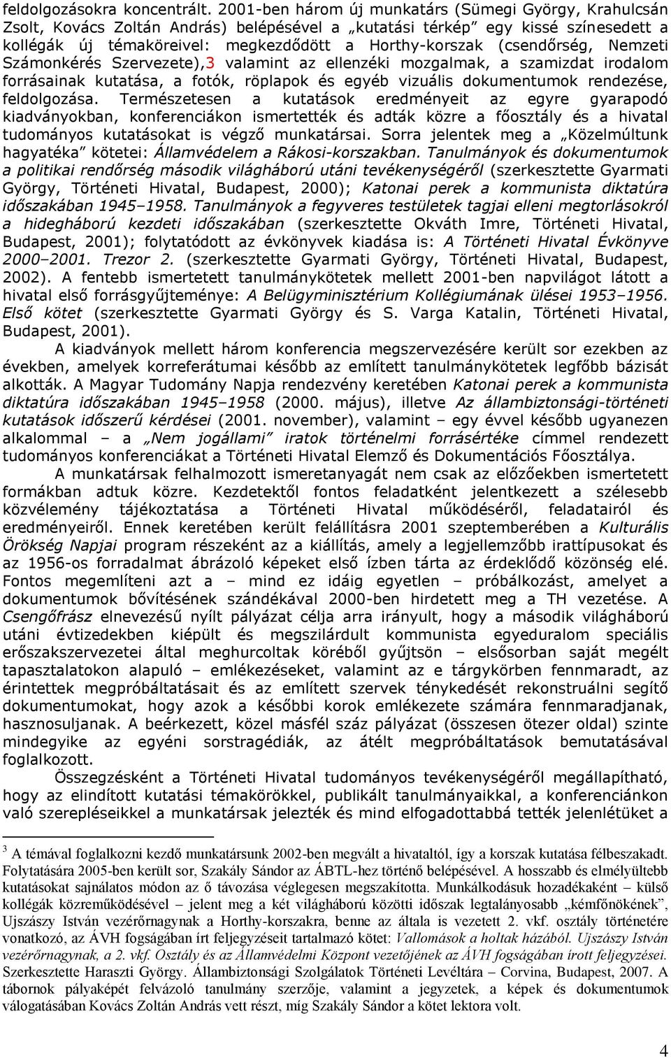 (csendőrség, Nemzeti Számonkérés Szervezete),3 valamint az ellenzéki mozgalmak, a szamizdat irodalom forrásainak kutatása, a fotók, röplapok és egyéb vizuális dokumentumok rendezése, feldolgozása.