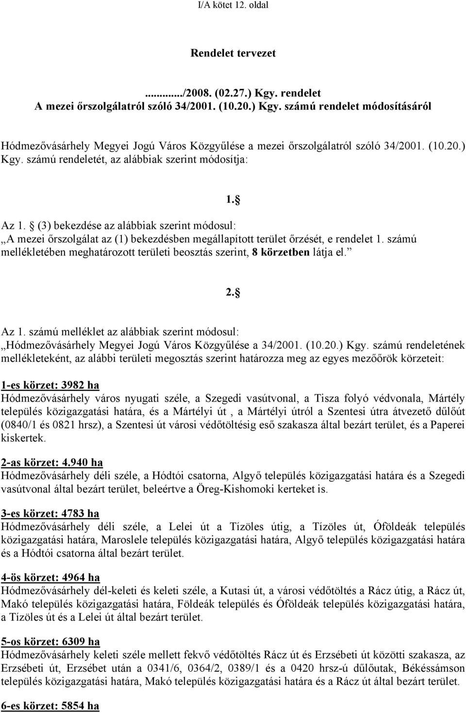 számú mellékletében meghatározott területi beosztás szerint, 8 körzetben látja el. 1. 2. Az 1. számú melléklet az alábbiak szerint módosul: Hódmezővásárhely Megyei Jogú Város Közgyűlése a 34/2001.