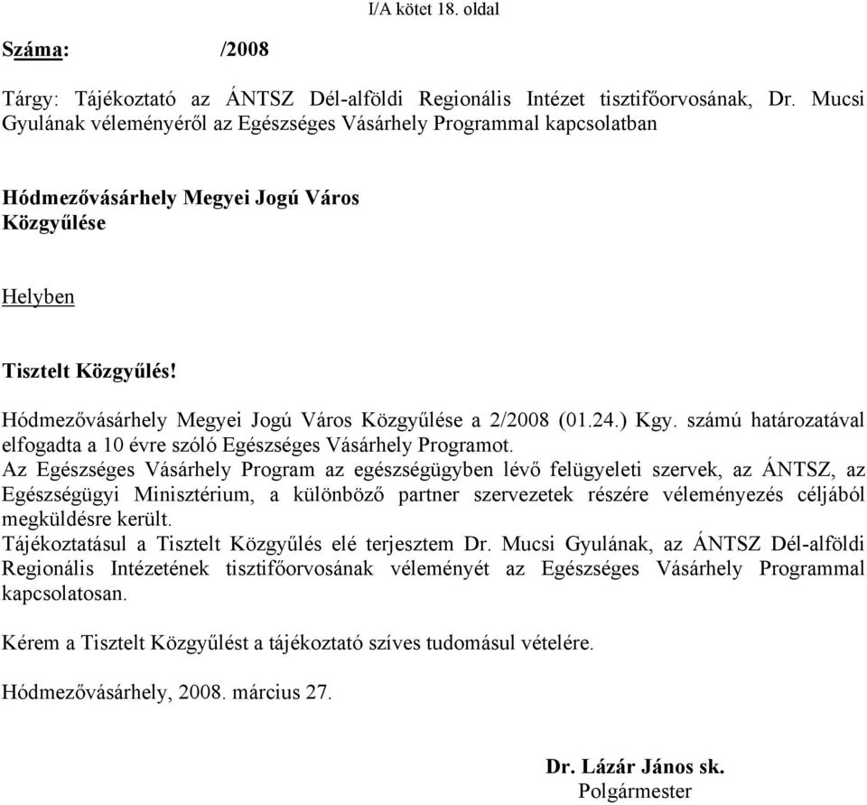 Hódmezővásárhely Megyei Jogú Város Közgyűlése a 2/2008 (01.24.) Kgy. számú határozatával elfogadta a 10 évre szóló Egészséges Vásárhely Programot.