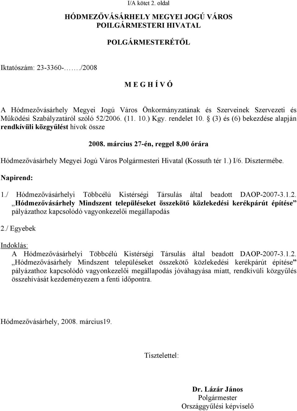 (3) és (6) bekezdése alapján rendkívüli közgyűlést hívok össze 2008. március 27-én, reggel 8,00 órára Hódmezővásárhely Megyei Jogú Város Polgármesteri Hivatal (Kossuth tér 1.) I/6. Dísztermébe.