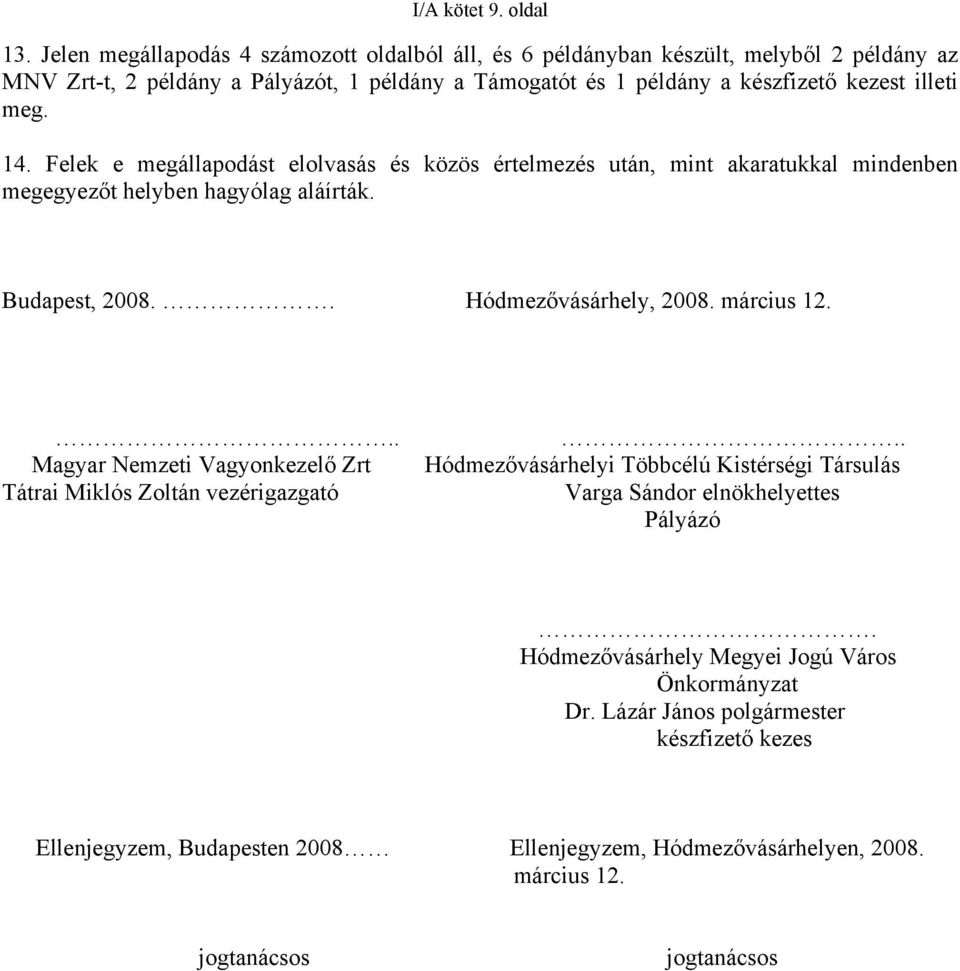 meg. 14. Felek e megállapodást elolvasás és közös értelmezés után, mint akaratukkal mindenben megegyezőt helyben hagyólag aláírták. Budapest, 2008.. Hódmezővásárhely, 2008. március 12.