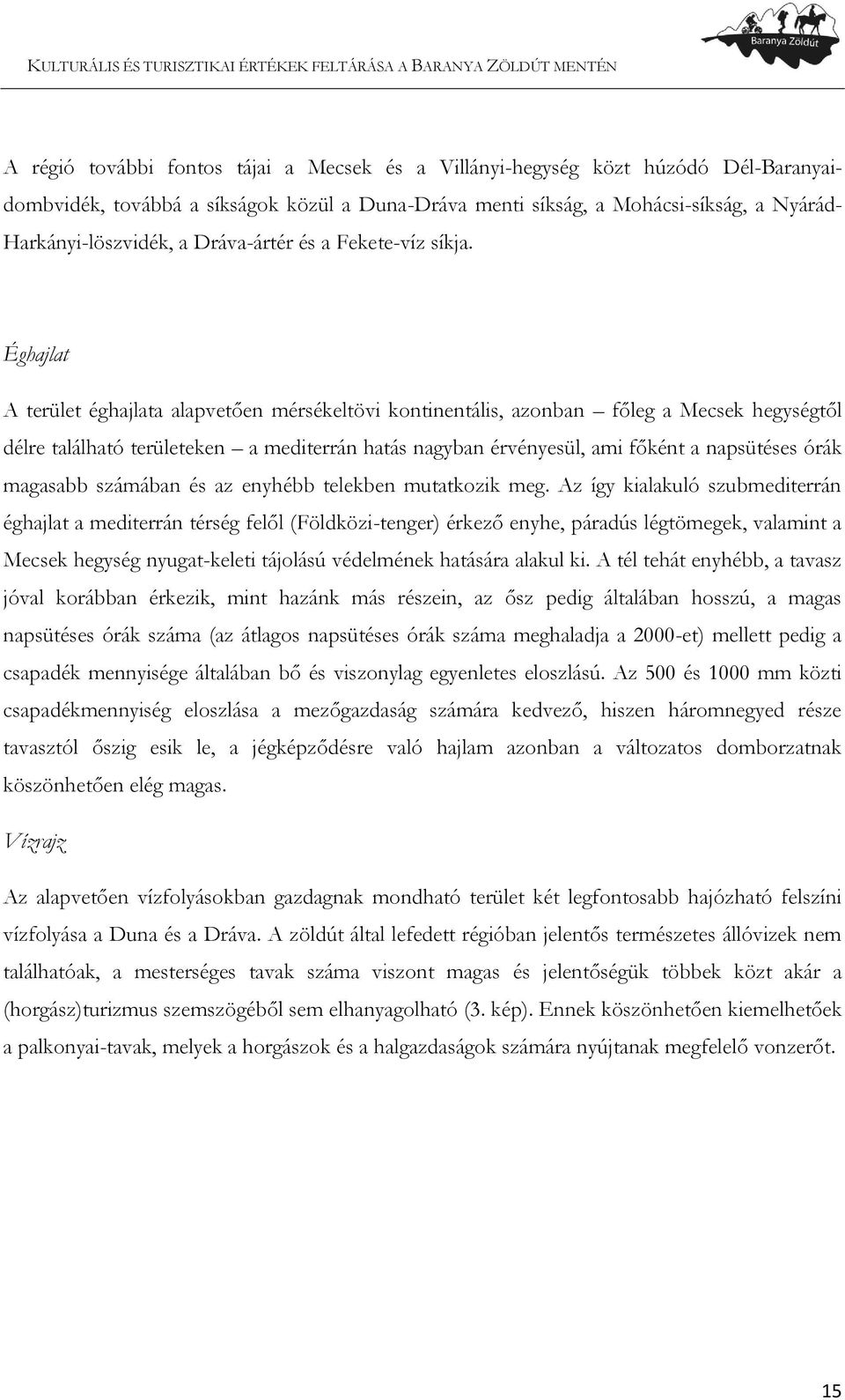 Éghajlat A terület éghajlata alapvetően mérsékeltövi kontinentális, azonban főleg a Mecsek hegységtől délre található területeken a mediterrán hatás nagyban érvényesül, ami főként a napsütéses órák