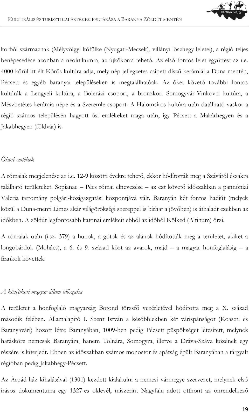 A Halomsíros kultúra után datálható vaskor a régió számos településén hagyott ősi emlékeket maga után, így Pécsett a Makárhegyen és a Jakabhegyen (földvár) is.