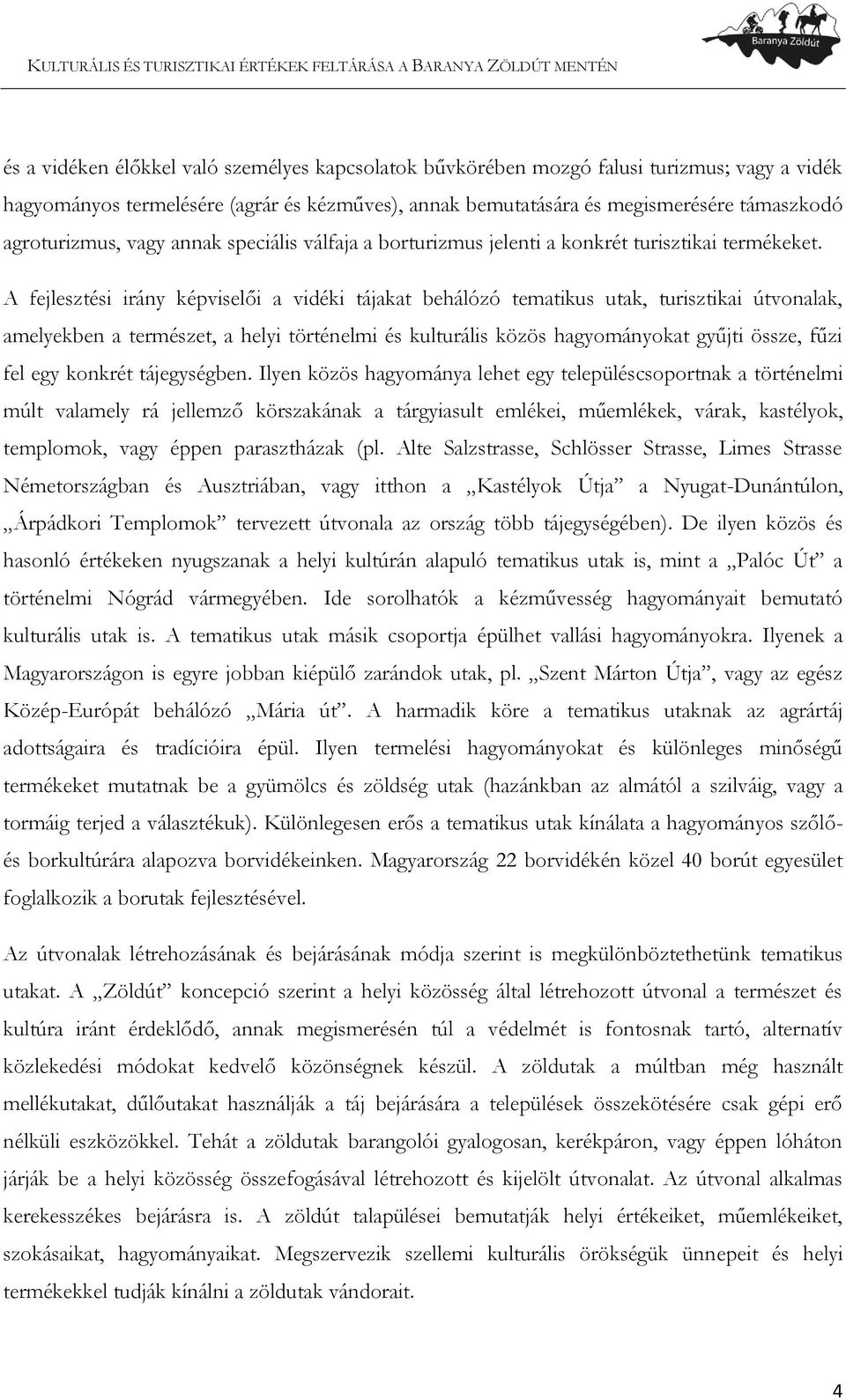 A fejlesztési irány képviselői a vidéki tájakat behálózó tematikus utak, turisztikai útvonalak, amelyekben a természet, a helyi történelmi és kulturális közös hagyományokat gyűjti össze, fűzi fel egy