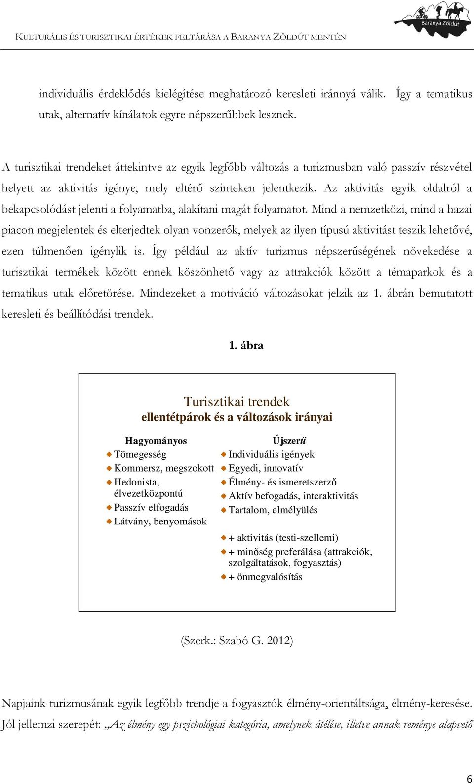 Az aktivitás egyik oldalról a bekapcsolódást jelenti a folyamatba, alakítani magát folyamatot.