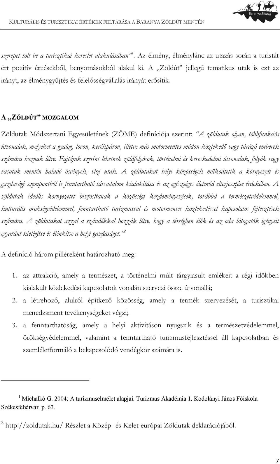 A ZÖLDÚT MOZGALOM Zöldutak Módszertani Egyesületének (ZÖME) definíciója szerint: A zöldutak olyan, többfunkciós útvonalak, melyeket a gyalog, lovon, kerékpáron, illetve más motormentes módon