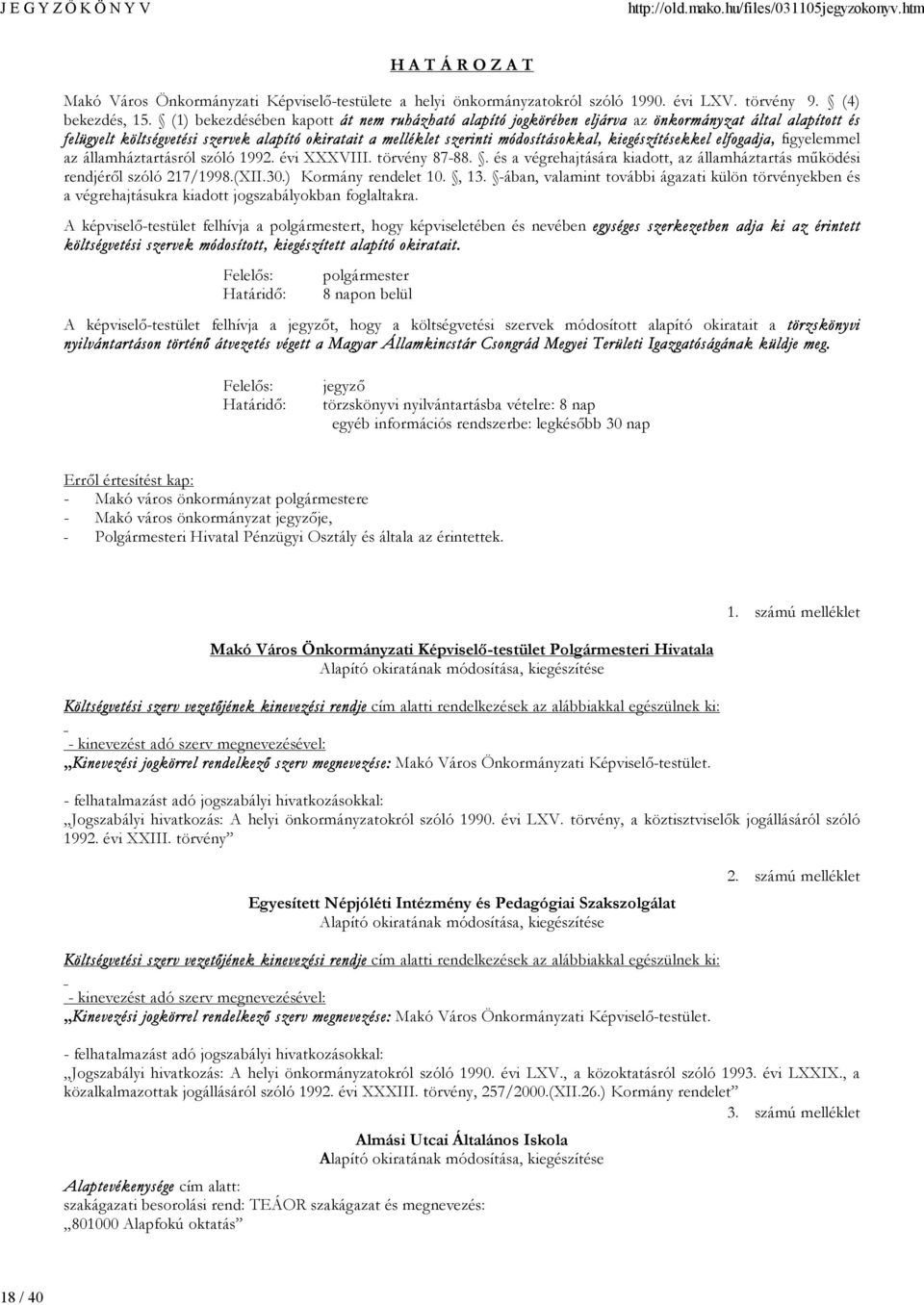 kiegészítésekkel elfogadja, figyelemmel az államháztartásról szóló 1992. évi XXXVIII. törvény 87-88.. és a végrehajtására kiadott, az államháztartás működési rendjéről szóló 217/1998.(XII.30.