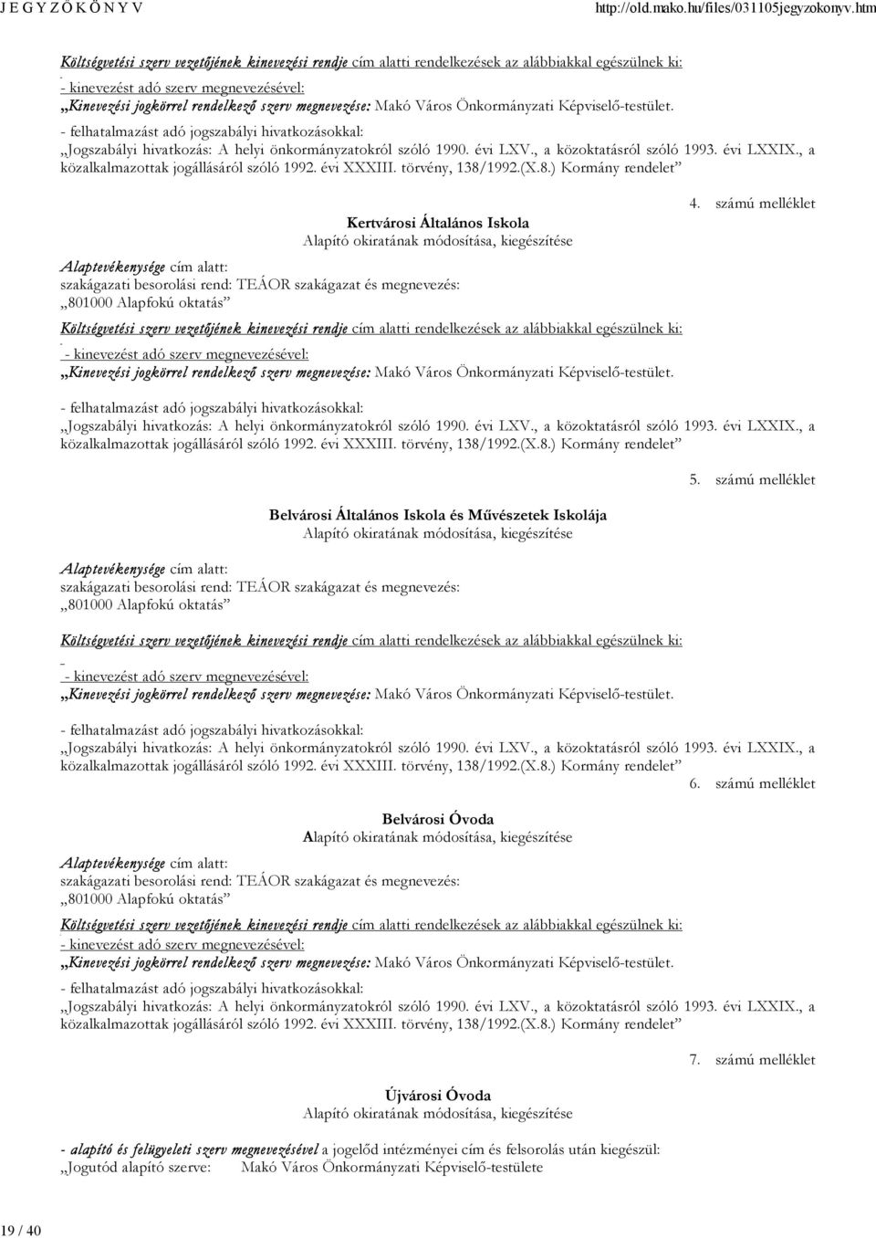 , a közoktatásról szóló 1993. évi LXXIX., a közalkalmazottak jogállásáról szóló 1992. évi XXXIII. törvény, 138/