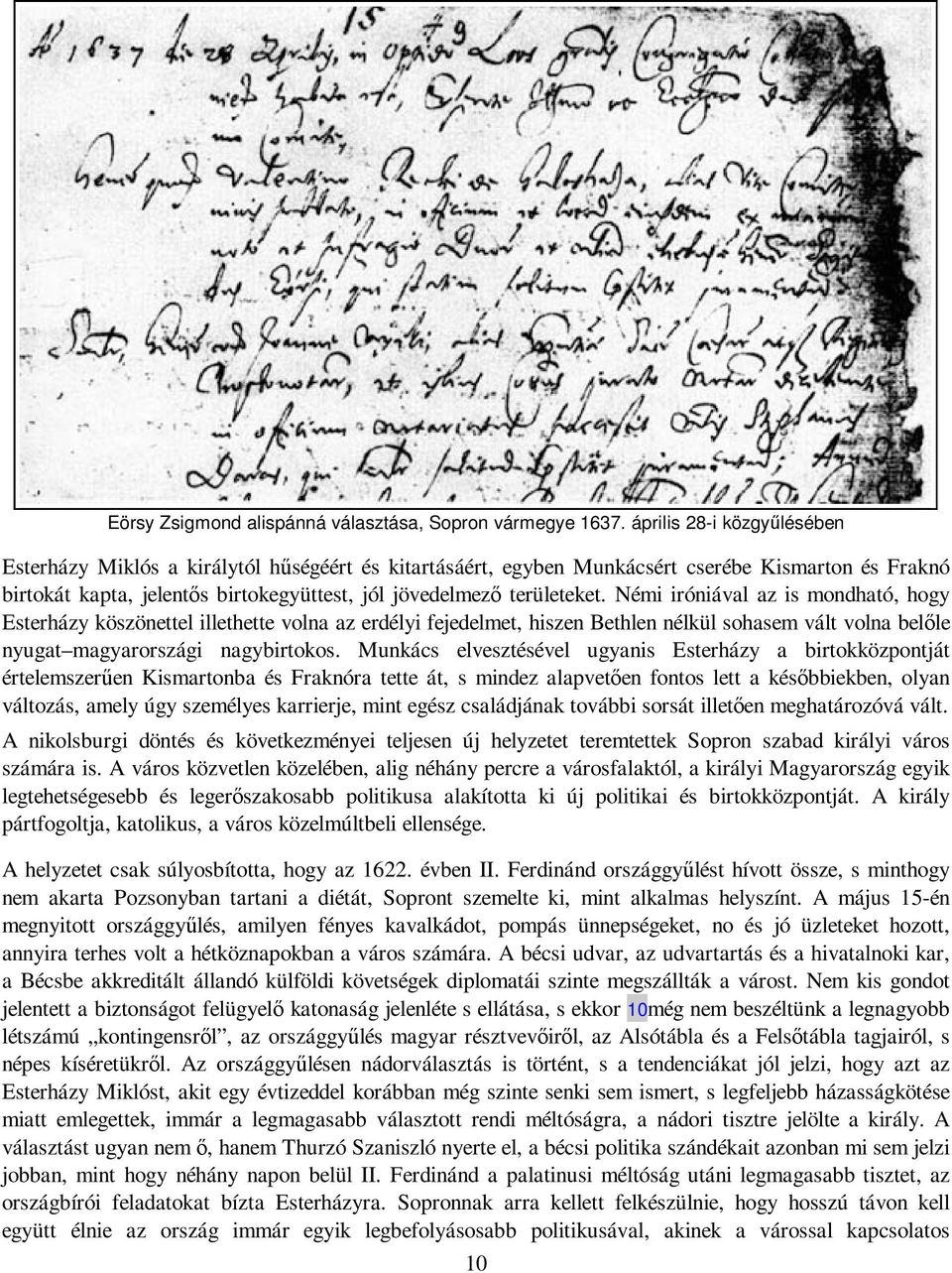 Némi iróniával az is mondható, hogy Esterházy köszönettel illethette volna az erdélyi fejedelmet, hiszen Bethlen nélkül sohasem vált volna belıle nyugat magyarországi nagybirtokos.