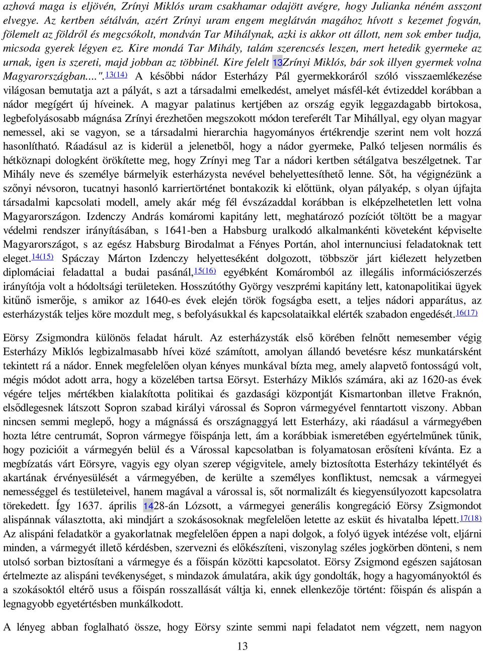 micsoda gyerek légyen ez. Kire mondá Tar Mihály, talám szerencsés leszen, mert hetedik gyermeke az urnak, igen is szereti, majd jobban az többinél.