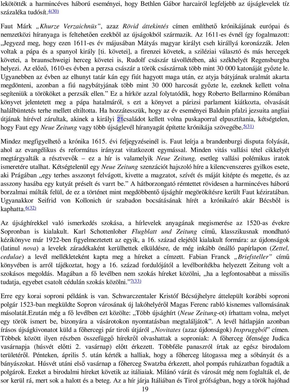 Az 1611-es évnél így fogalmazott: Jegyezd meg, hogy ezen 1611-es év májusában Mátyás magyar királyt cseh királlyá koronázzák. Jelen voltak a pápa és a spanyol király [ti.