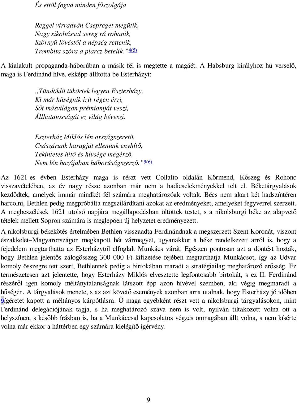 A Habsburg királyhoz hő verselı, maga is Ferdinánd híve, ekképp állította be Esterházyt: Tündöklı tükörtek legyen Eszterházy, Ki már hüségnik izit régen érzi, Sıt másvilágon prémiomját veszi,