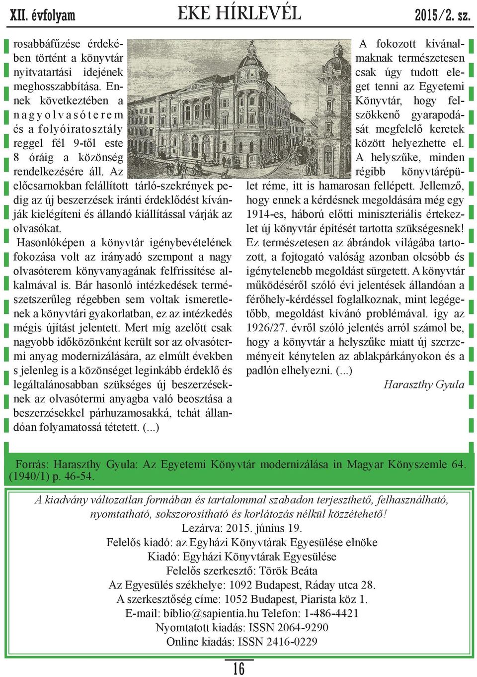 Az előcsarnokban felállított tárló-szekrények pedig az új beszerzések iránti érdeklődést kívánják kielégíteni és állandó kiállítással várják az olvasókat.