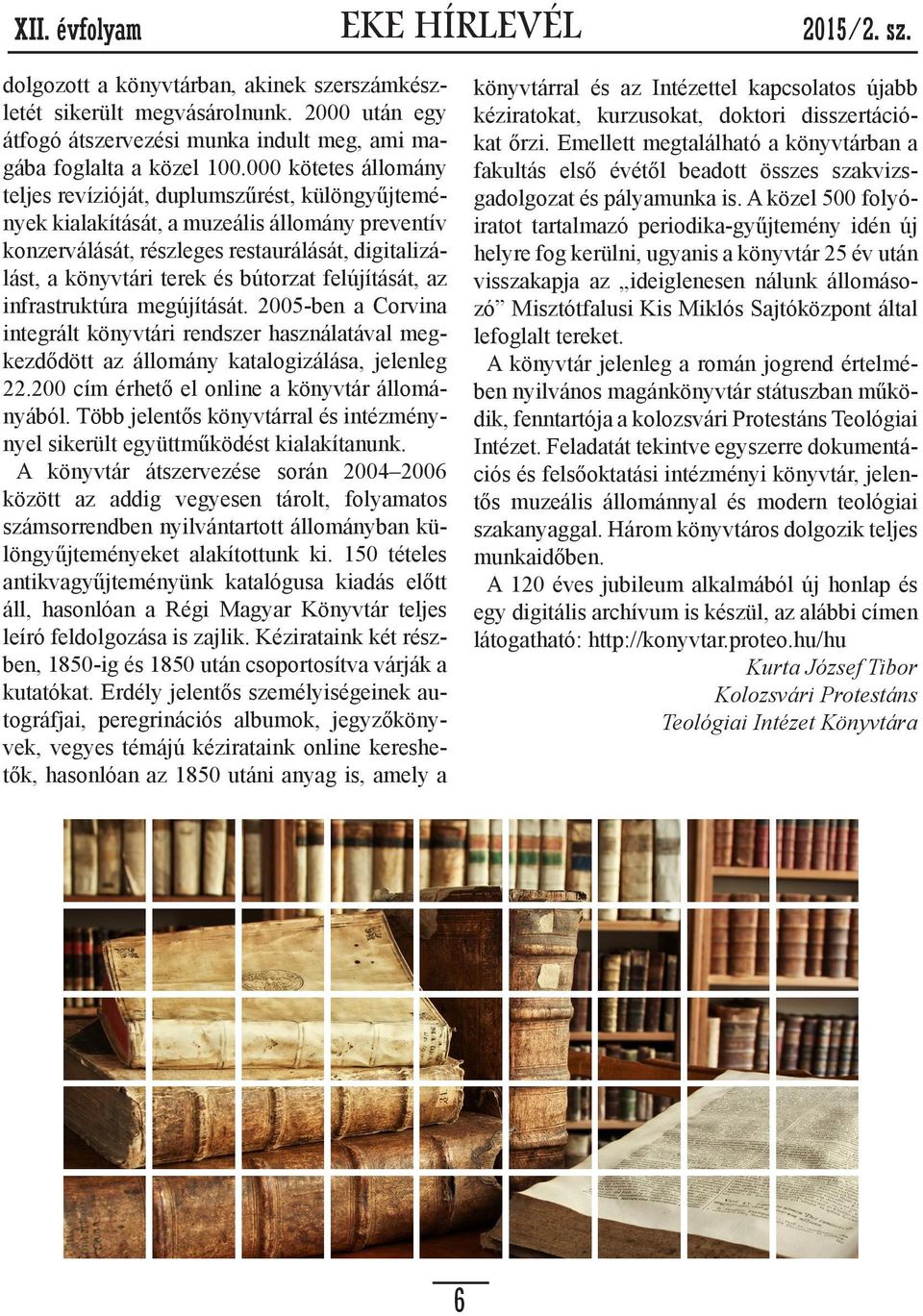 bútorzat felújítását, az infrastruktúra megújítását. 2005-ben a Corvina integrált könyvtári rendszer használatával megkezdődött az állomány katalogizálása, jelenleg 22.