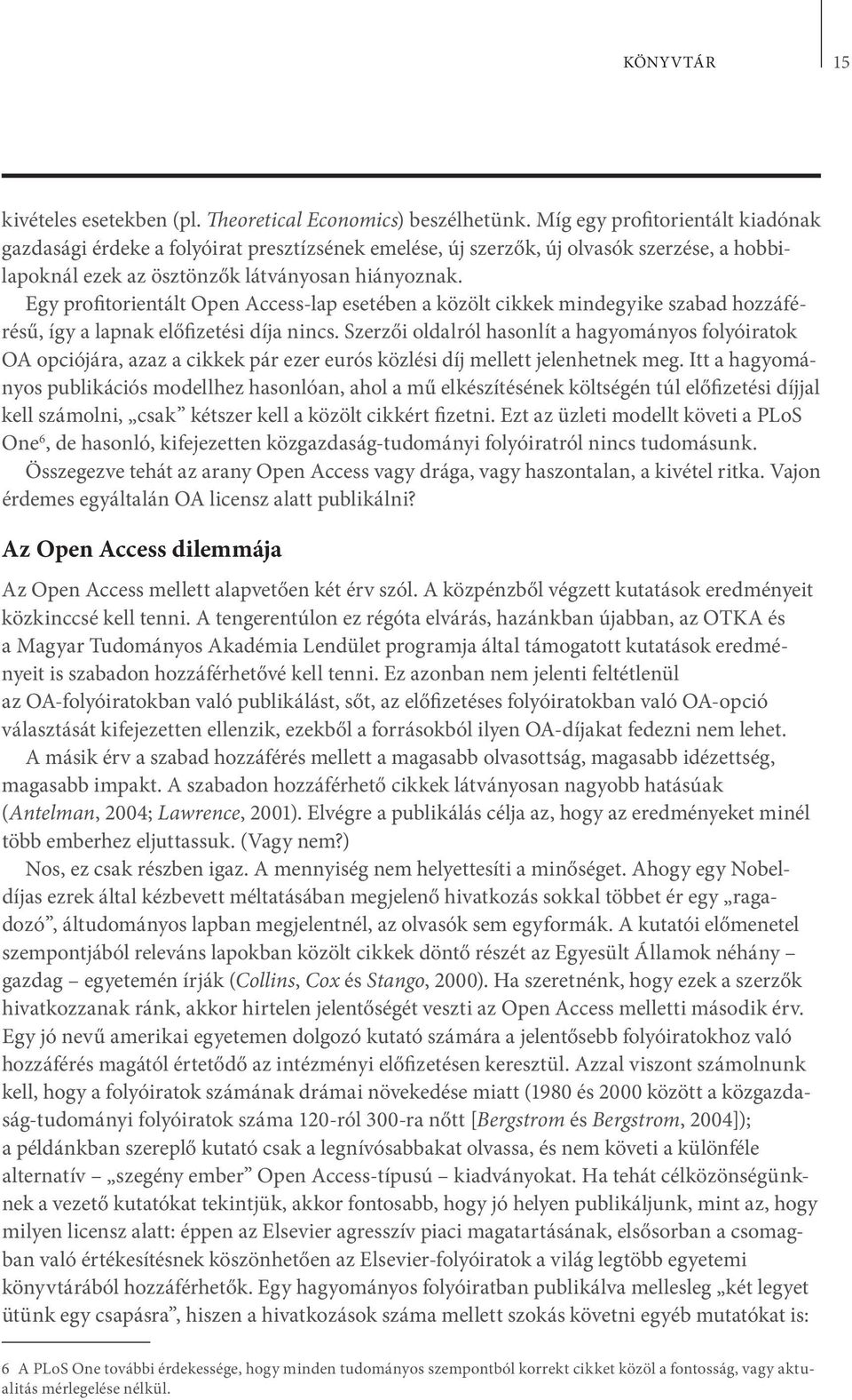 Egy profitorientált Open Access-lap esetében a közölt cikkek mindegyike szabad hozzáférésű, így a lapnak előfizetési díja nincs.