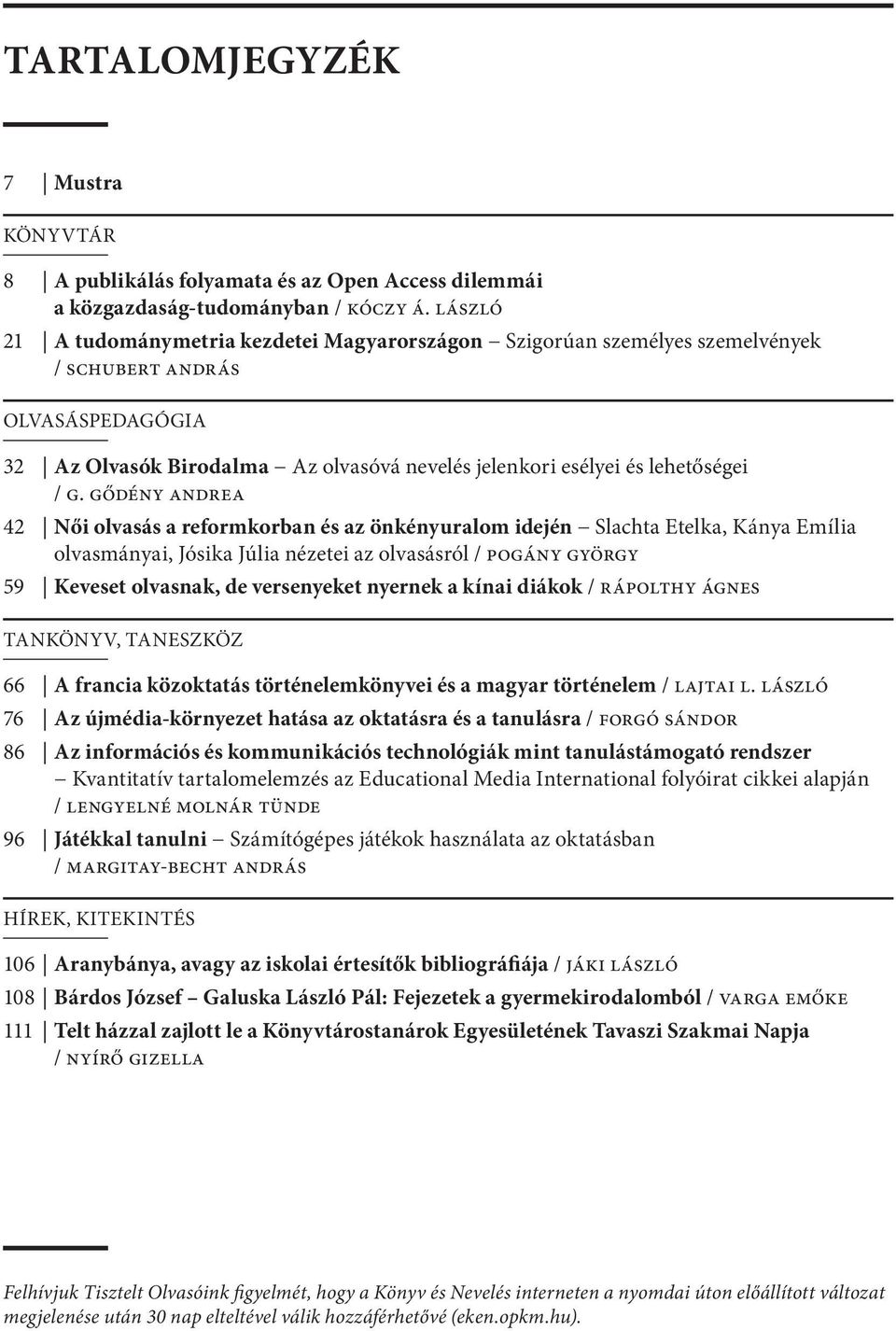 gődény andrea 42 Női olvasás a reformkorban és az önkényuralom idején Slachta Etelka, Kánya Emília olvasmányai, Jósika Júlia nézetei az olvasásról / pogány györgy 59 Keveset olvasnak, de versenyeket