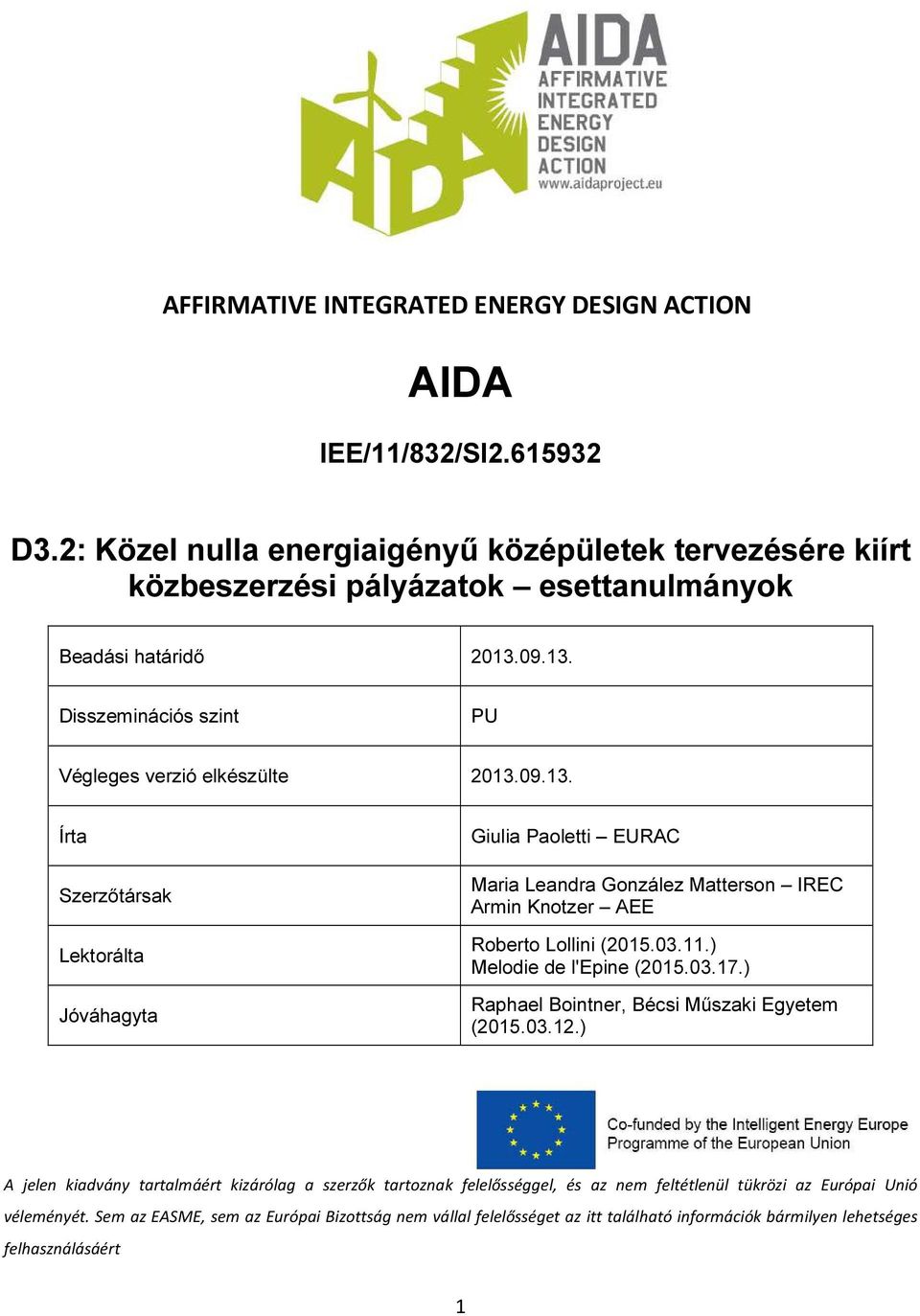 09.13. Disszeminációs szint PU Végleges verzió elkészülte 2013.09.13. Írta Szerzőtársak Lektorálta Jóváhagyta Giulia Paoletti EURAC Maria Leandra González Matterson IREC Armin Knotzer AEE Roberto Lollini (2015.