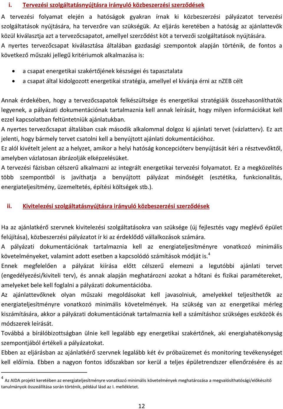 A nyertes tervezőcsapat kiválasztása általában gazdasági szempontok alapján történik, de fontos a következő műszaki jellegű kritériumok alkalmazása is: a csapat energetikai szakértőjének készségei és