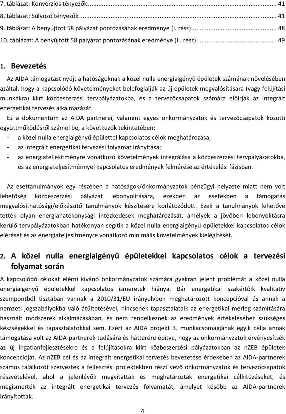 Bevezetés Az AIDA támogatást nyújt a hatóságoknak a közel nulla energiaigényű épületek számának növelésében azáltal, hogy a kapcsolódó követelményeket belefoglalják az új épületek megvalósítására