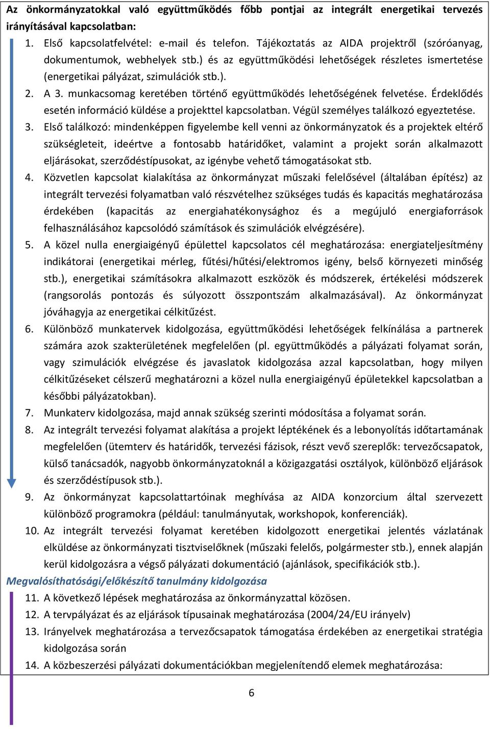 munkacsomag keretében történő együttműködés lehetőségének felvetése. Érdeklődés esetén információ küldése a projekttel kapcsolatban. Végül személyes találkozó egyeztetése. 3.