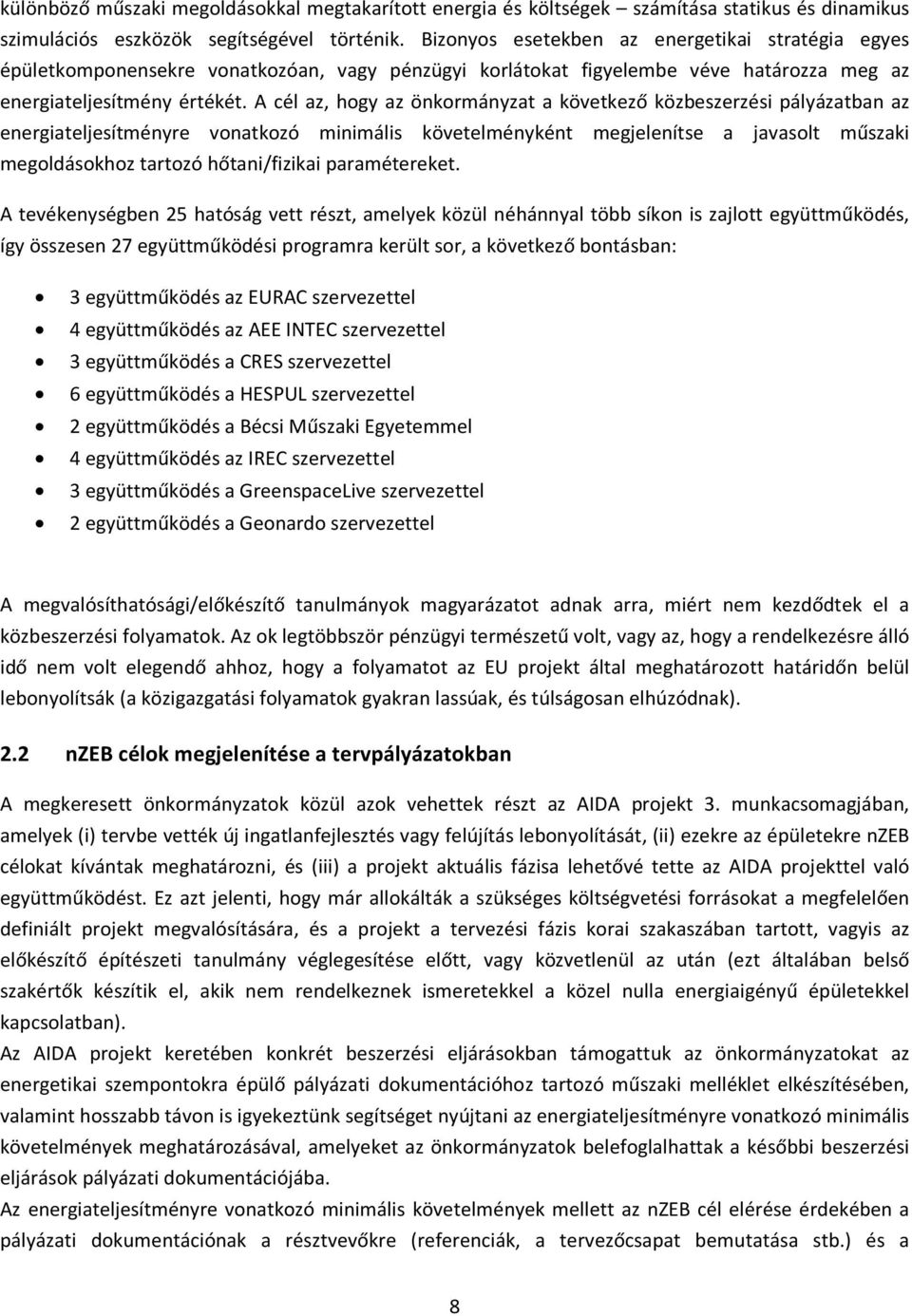 A cél az, hogy az önkormányzat a következő közbeszerzési pályázatban az energiateljesítményre vonatkozó minimális követelményként megjelenítse a javasolt műszaki megoldásokhoz tartozó hőtani/fizikai