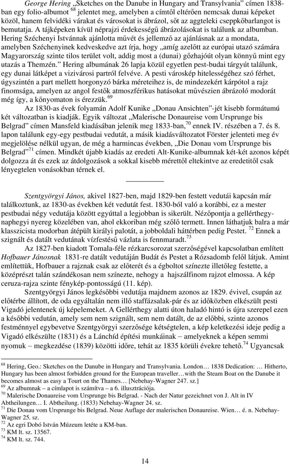 Hering Széchenyi Istvánnak ajánlotta művét és jellemző az ajánlásnak az a mondata, amelyben Széchenyinek kedveskedve azt írja, hogy amíg azelőtt az európai utazó számára Magyarország szinte tilos