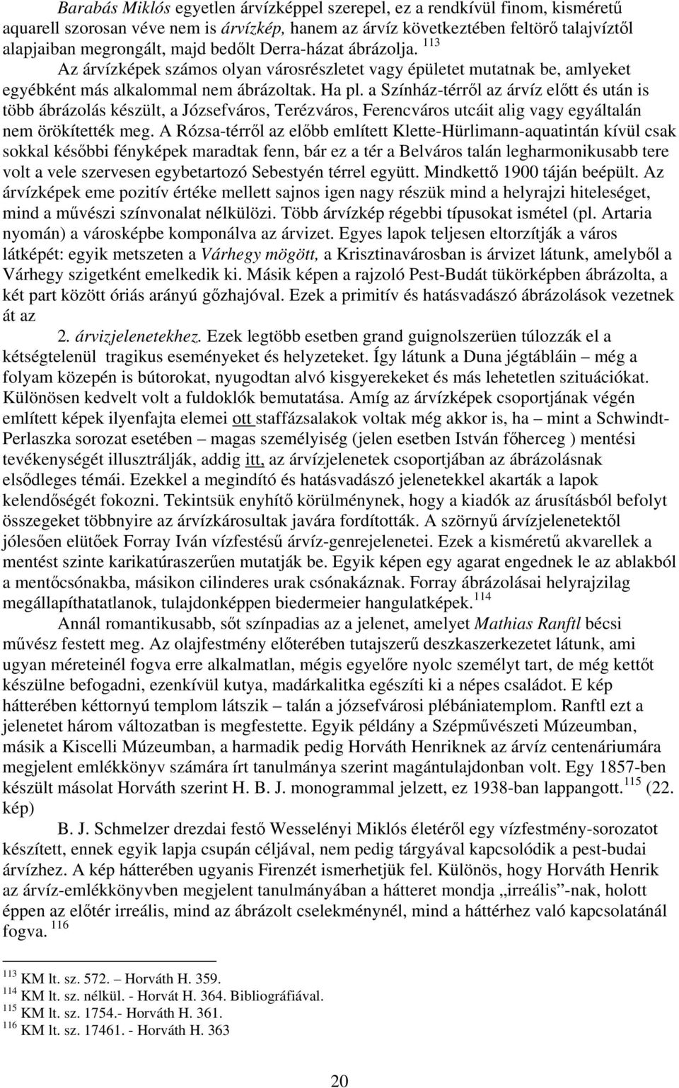 a Színház-térről az árvíz előtt és után is több ábrázolás készült, a Józsefváros, Terézváros, Ferencváros utcáit alig vagy egyáltalán nem örökítették meg.