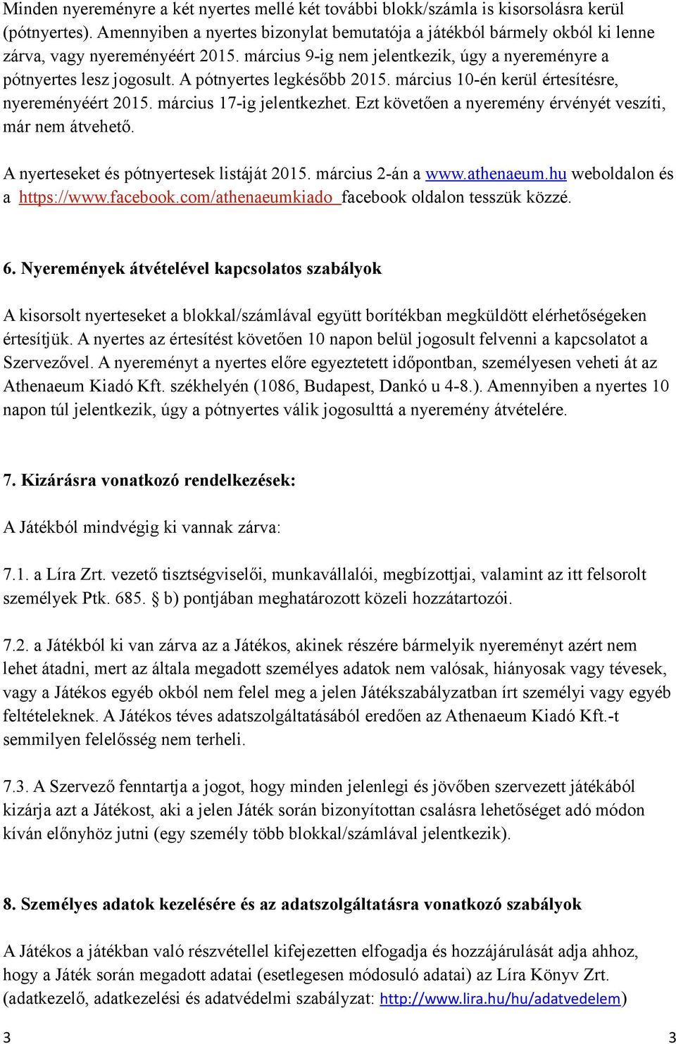 A pótnyertes legkésőbb 2015. március 10-én kerül értesítésre, nyereményéért 2015. március 17-ig jelentkezhet. Ezt követően a nyeremény érvényét veszíti, már nem átvehető.