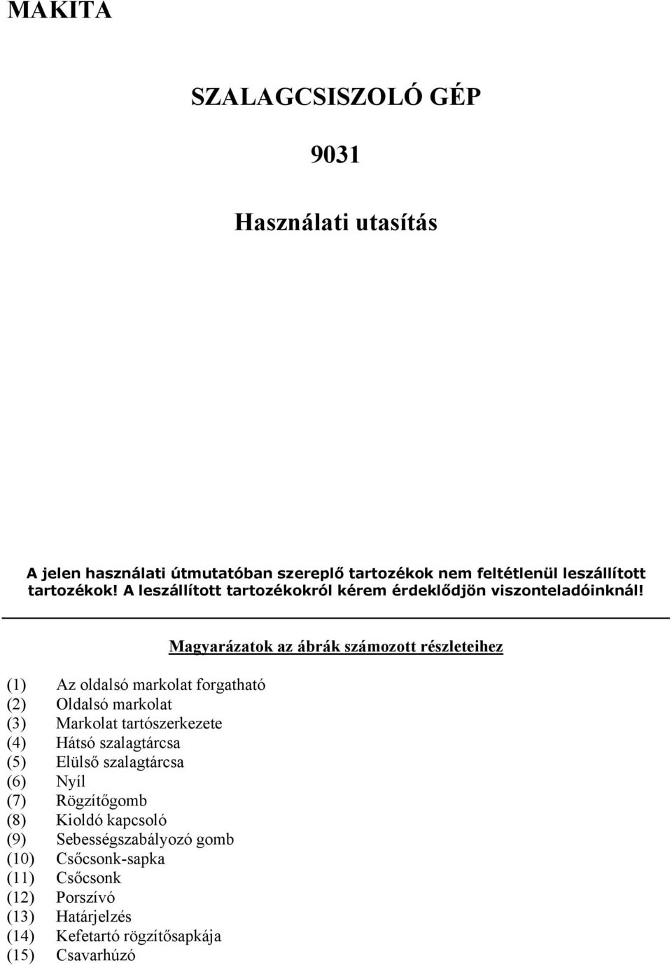 (1) Az oldalsó markolat forgatható (2) Oldalsó markolat (3) Markolat tartószerkezete (4) Hátsó szalagtárcsa (5) Elülső szalagtárcsa (6) Nyíl