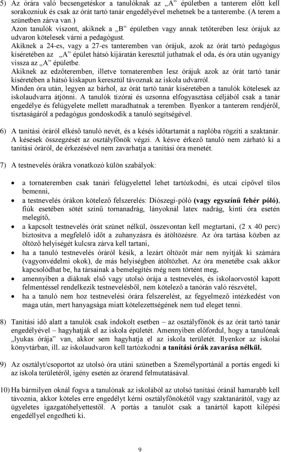 Akiknek a 24-es, vagy a 27-es tanteremben van órájuk, azok az órát tartó pedagógus kíséretében az A épület hátsó kijáratán keresztül juthatnak el oda, és óra után ugyanígy vissza az A épületbe.