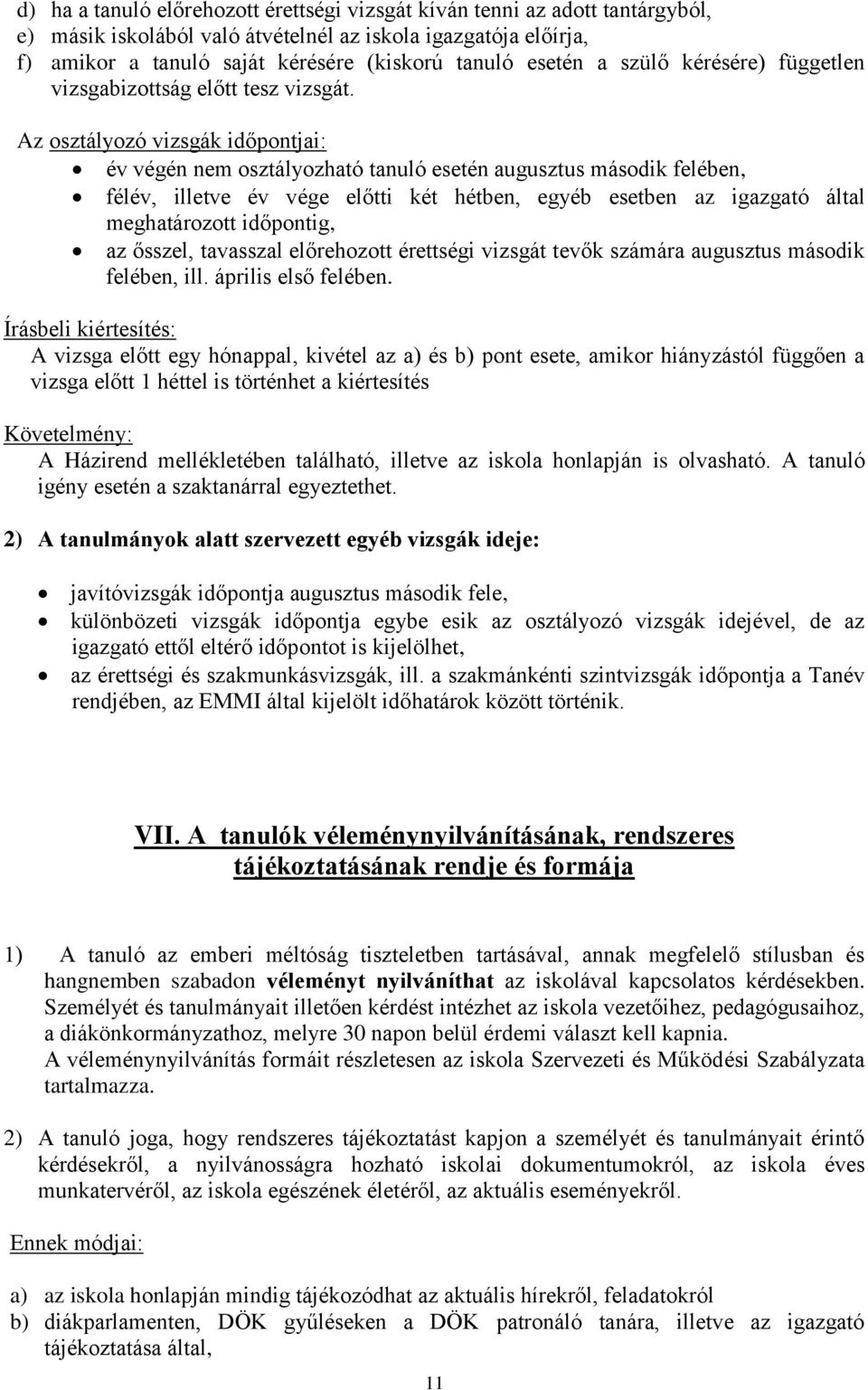 Az osztályozó vizsgák időpontjai: év végén nem osztályozható tanuló esetén augusztus második felében, félév, illetve év vége előtti két hétben, egyéb esetben az igazgató által meghatározott