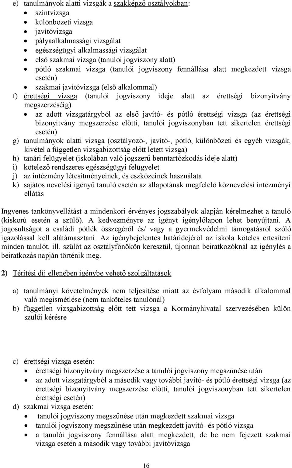 érettségi bizonyítvány megszerzéséig) az adott vizsgatárgyból az első javító- és pótló érettségi vizsga (az érettségi bizonyítvány megszerzése előtti, tanulói jogviszonyban tett sikertelen érettségi