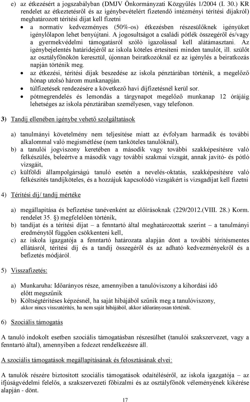 igényüket igénylőlapon lehet benyújtani. A jogosultságot a családi pótlék összegéről és/vagy a gyermekvédelmi támogatásról szóló igazolással kell alátámasztani.