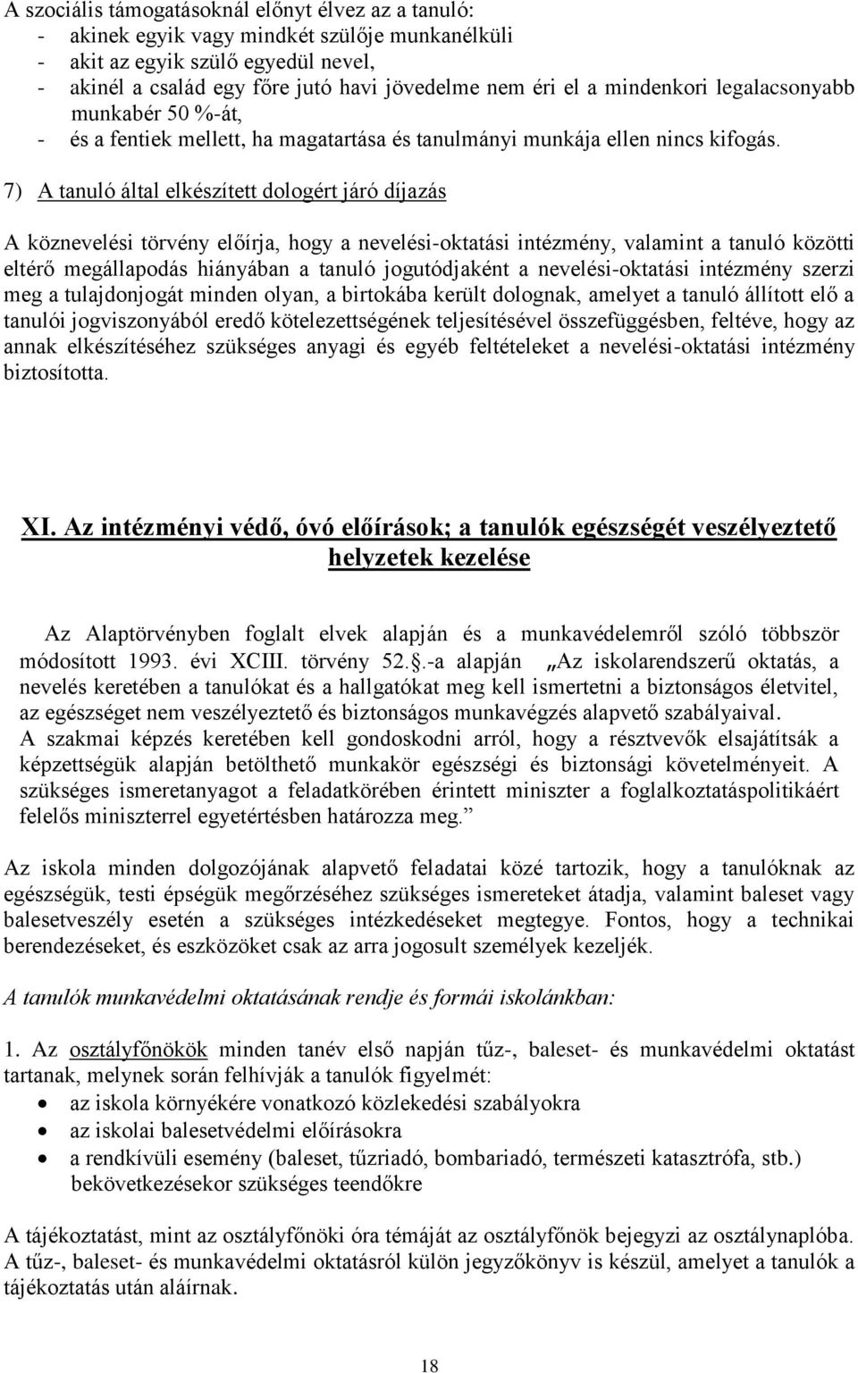 7) A tanuló által elkészített dologért járó díjazás A köznevelési törvény előírja, hogy a nevelési-oktatási intézmény, valamint a tanuló közötti eltérő megállapodás hiányában a tanuló jogutódjaként a