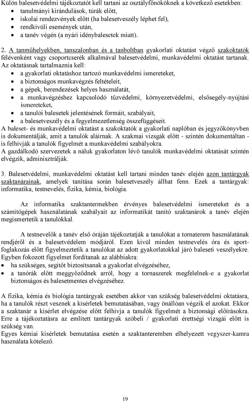 A tanműhelyekben, tanszalonban és a tanboltban gyakorlati oktatást végző szakoktatók félévenként vagy csoportcserék alkalmával balesetvédelmi, munkavédelmi oktatást tartanak.