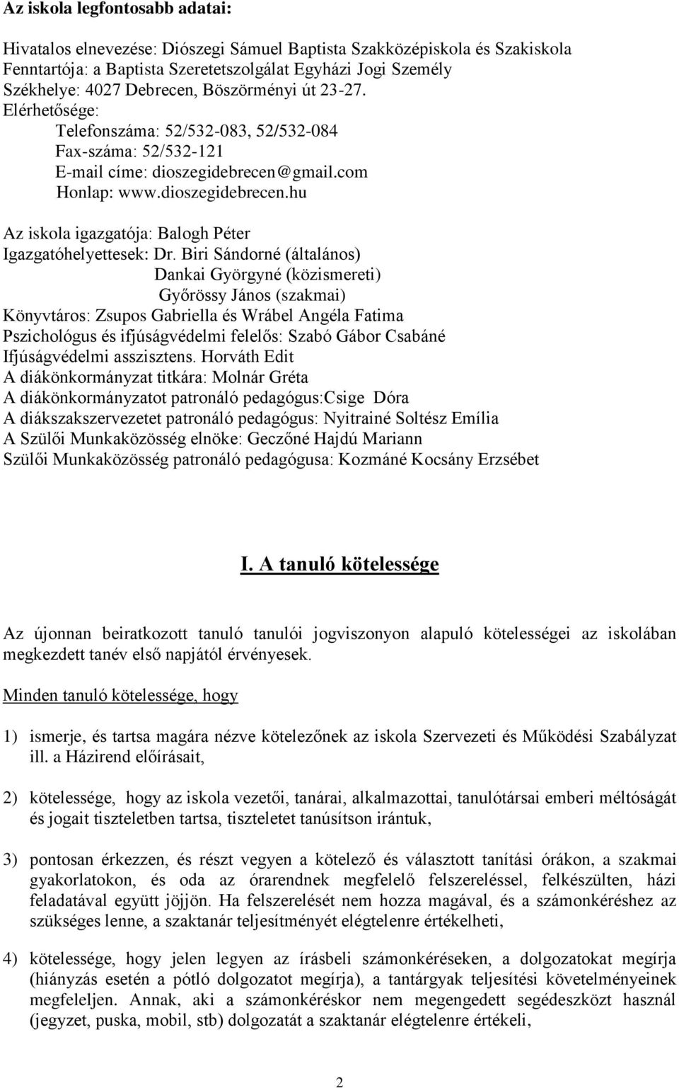 Biri Sándorné (általános) Dankai Györgyné (közismereti) Győrössy János (szakmai) Könyvtáros: Zsupos Gabriella és Wrábel Angéla Fatima Pszichológus és ifjúságvédelmi felelős: Szabó Gábor Csabáné