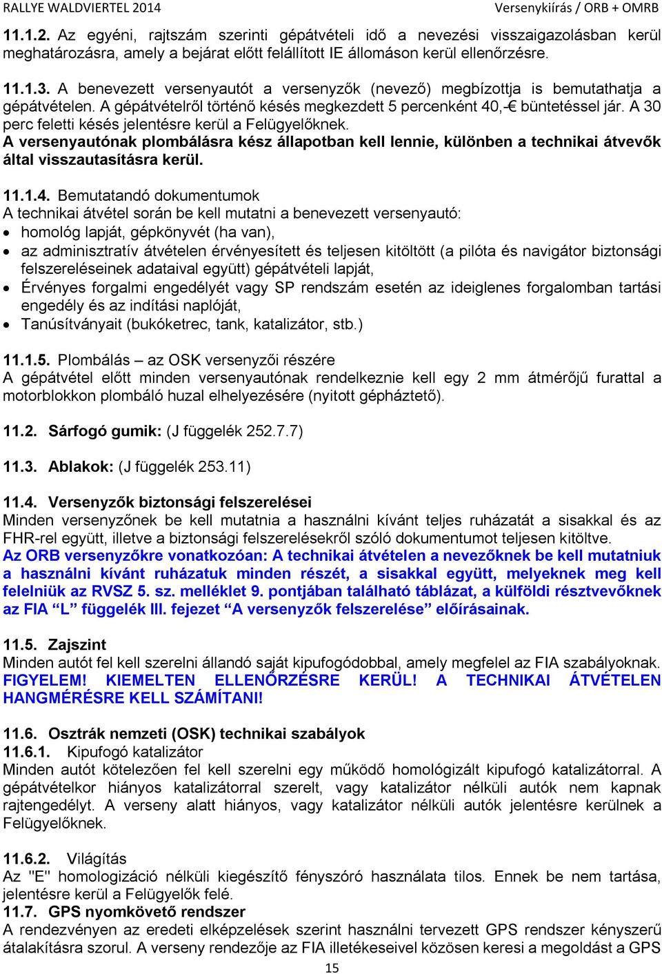 A 30 perc feletti késés jelentésre kerül a Felügyelőknek. A versenyautónak plombálásra kész állapotban kell lennie, különben a technikai átvevők által visszautasításra kerül. 11.1.4.