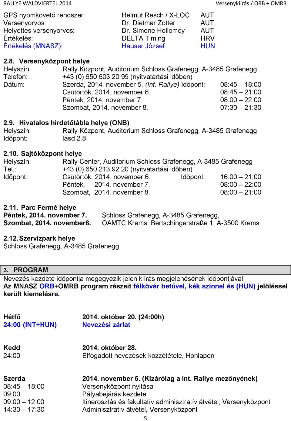 Versenyközpont helye Helyszín: Rally Központ, Auditorium Schloss Grafenegg, A-3485 Grafenegg Telefon: +43 (0) 650 603 20 99 (nyitvatartási időben) Dátum: Szerda, 2014. november 5. (Int.