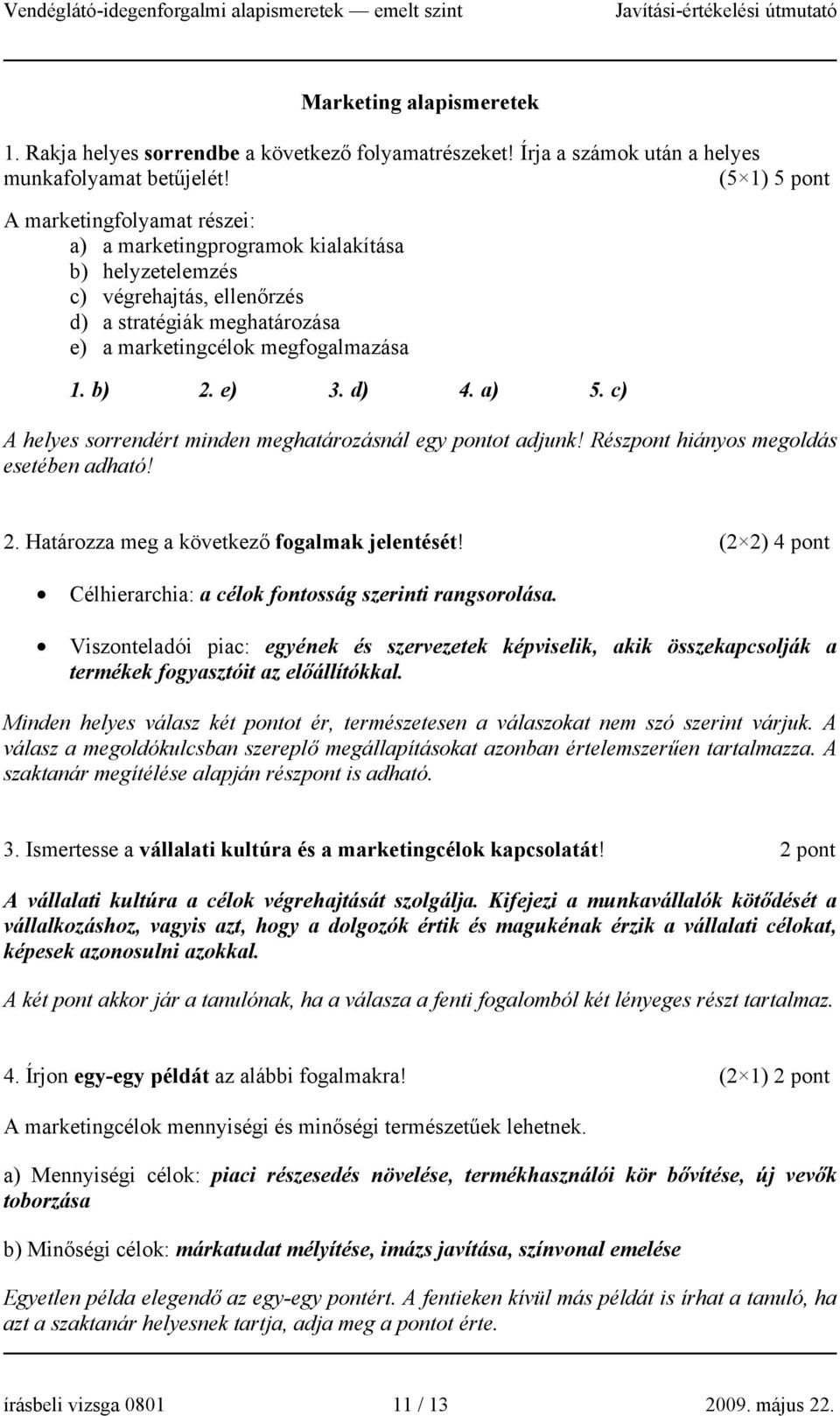 e) 3. d) 4. a) 5. c) A helyes sorrendért minden meghatározásnál egy pontot adjunk! Részpont hiányos megoldás esetében adható! 2. Határozza meg a következő fogalmak jelentését!