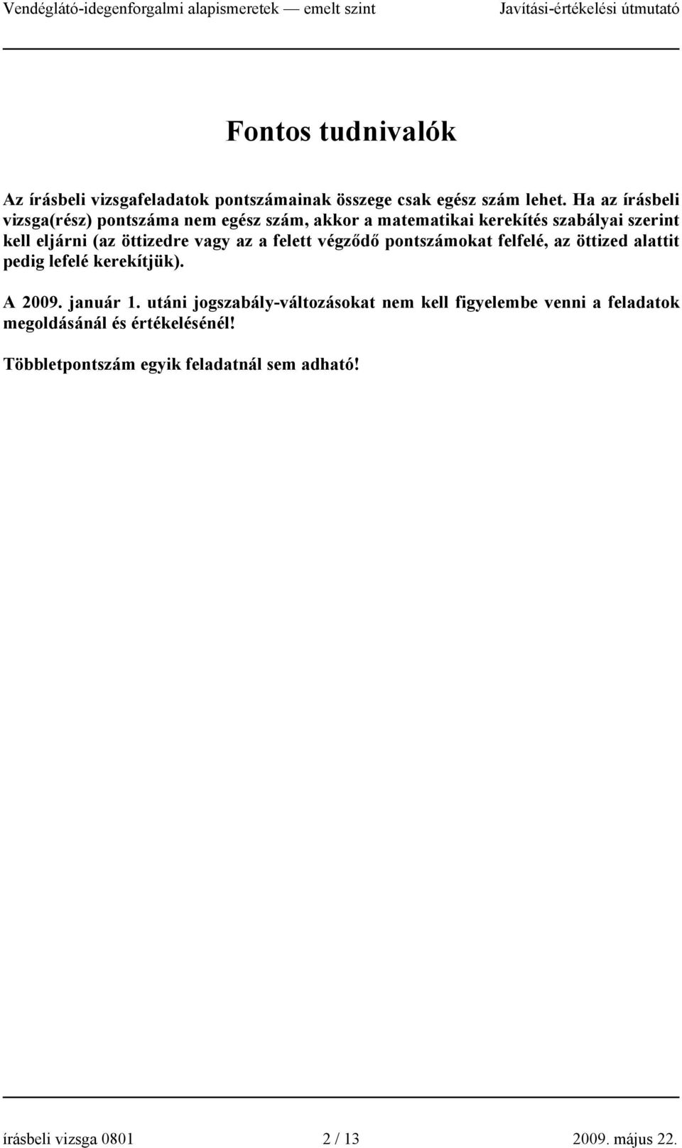 vagy az a felett végződő pontszámokat felfelé, az öttized alattit pedig lefelé kerekítjük). A 2009. január 1.