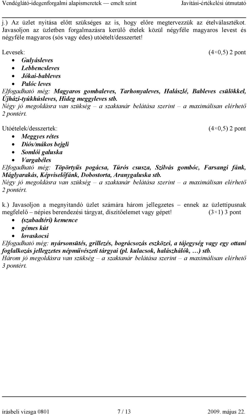 Levesek: (4 0,5) 2 pont Gulyásleves Lebbencsleves Jókai-bableves Palóc leves Elfogadható még: Magyaros gombaleves, Tarhonyaleves, Halászlé, Bableves csülökkel, Újházi-tyúkhúsleves, Hideg meggyleves