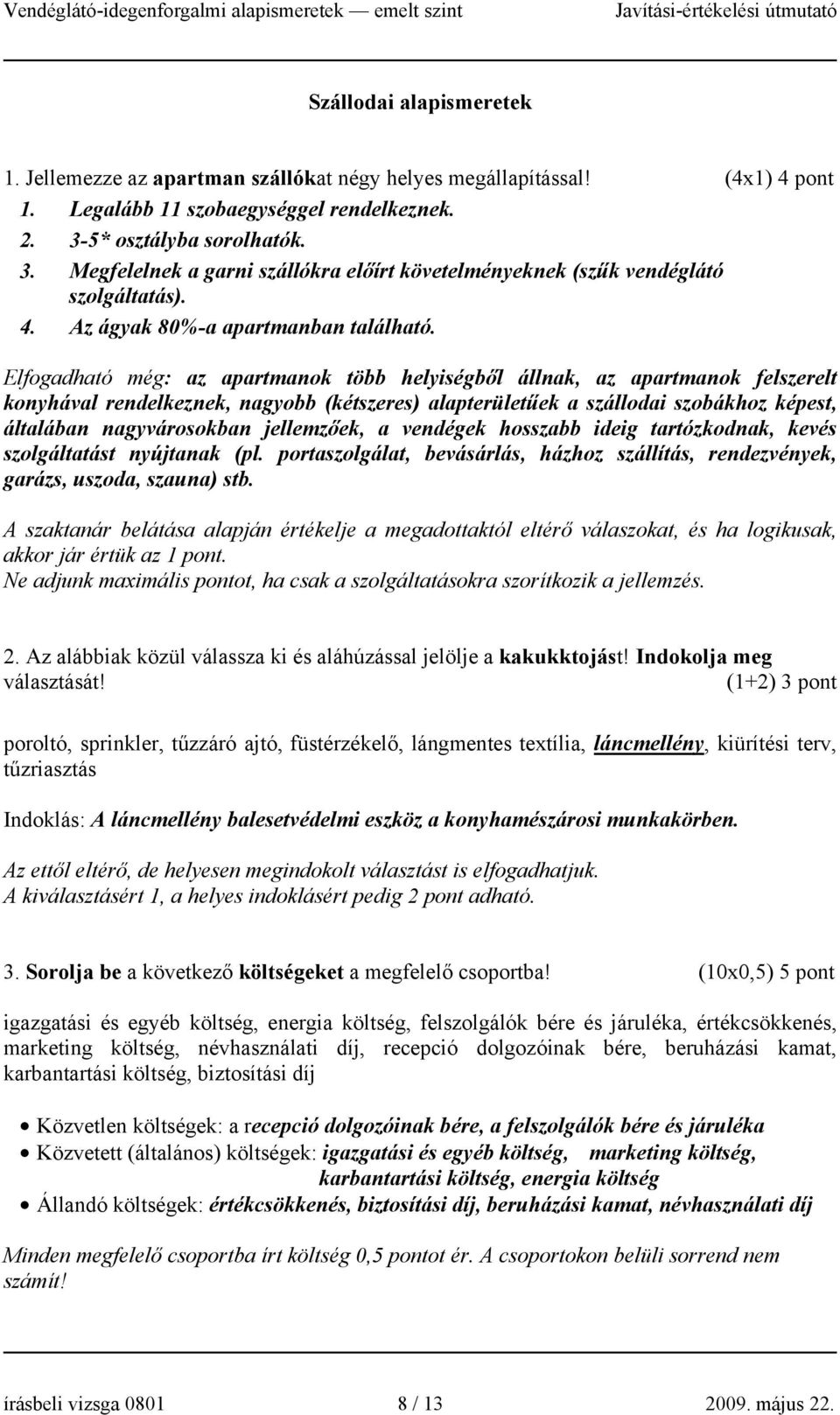 Elfogadható még: az apartmanok több helyiségből állnak, az apartmanok felszerelt konyhával rendelkeznek, nagyobb (kétszeres) alapterületűek a szállodai szobákhoz képest, általában nagyvárosokban