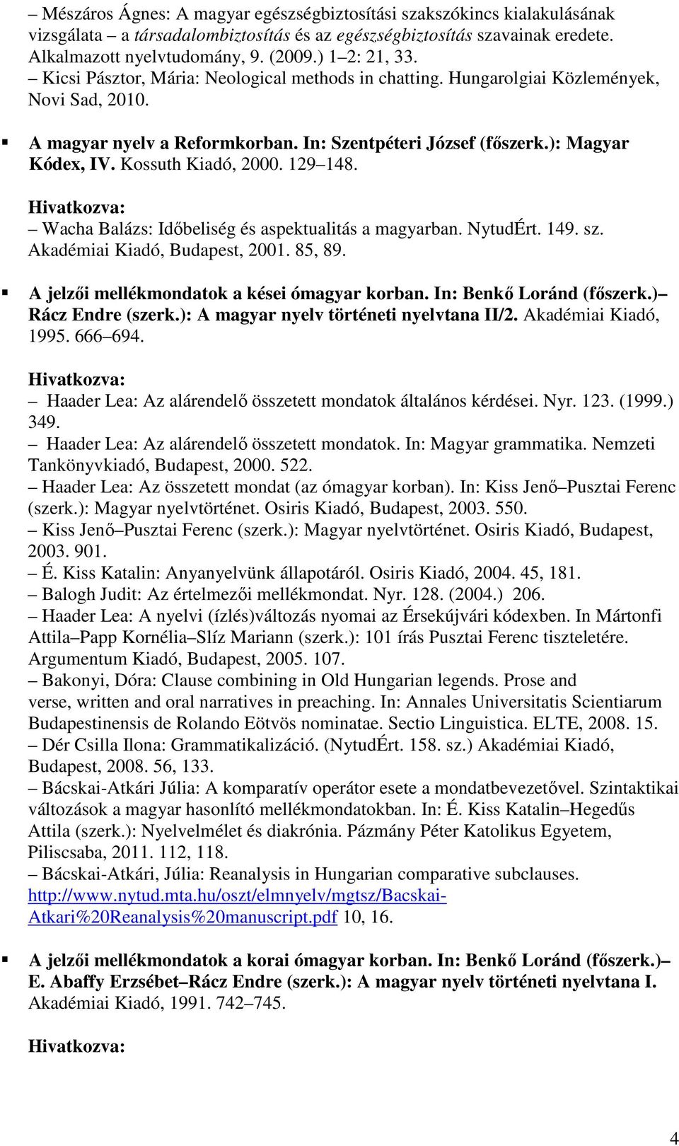 Kossuth Kiadó, 2000. 129 148. Wacha Balázs: Idıbeliség és aspektualitás a magyarban. NytudÉrt. 149. sz. Akadémiai Kiadó, Budapest, 2001. 85, 89. A jelzıi mellékmondatok a kései ómagyar korban.